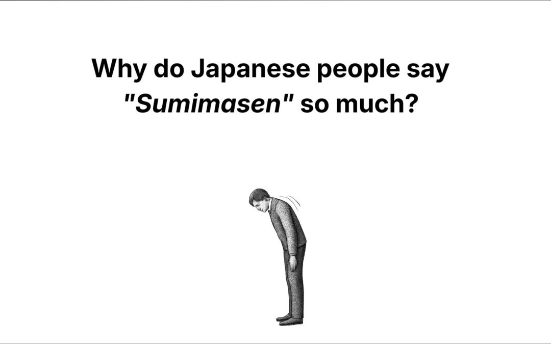 Why do Japanese people say “Sumimasen” so much?