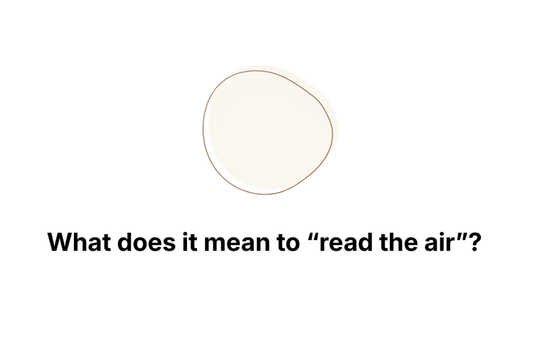 What does it mean to “read the air”?