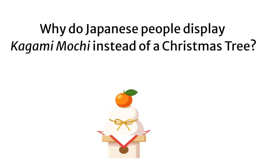 Why do Japanese people display “Kagami Mochi” instead of a Christmas Tree?